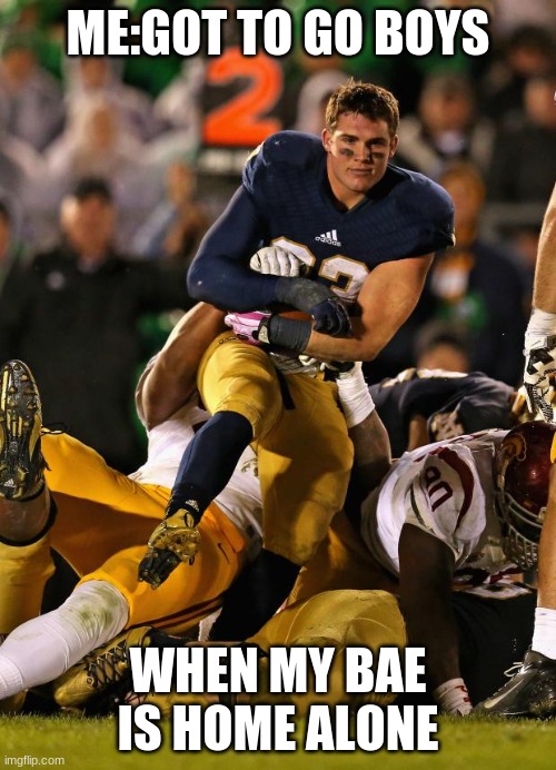 Photogenic College Football Player Meme | ME:GOT TO GO BOYS; WHEN MY BAE IS HOME ALONE | image tagged in memes,photogenic college football player | made w/ Imgflip meme maker
