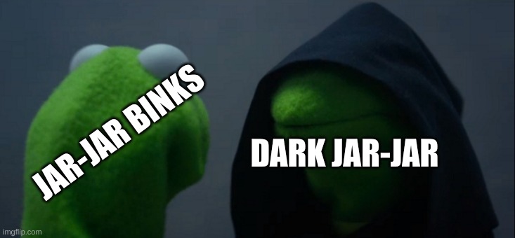 Dark Jar-Jar | DARK JAR-JAR; JAR-JAR BINKS | image tagged in memes | made w/ Imgflip meme maker
