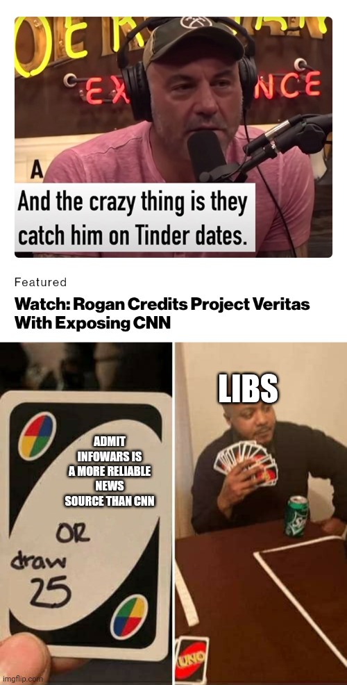 Politics and stuff | LIBS; ADMIT INFOWARS IS A MORE RELIABLE NEWS SOURCE THAN CNN | image tagged in memes,uno draw 25 cards | made w/ Imgflip meme maker