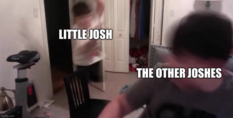 He won big |  LITTLE JOSH; THE OTHER JOSHES | image tagged in current events | made w/ Imgflip meme maker