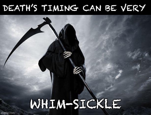 Death | DEATH’S TIMING CAN BE VERY; WHIM-SICKLE | image tagged in death,eyeroll | made w/ Imgflip meme maker
