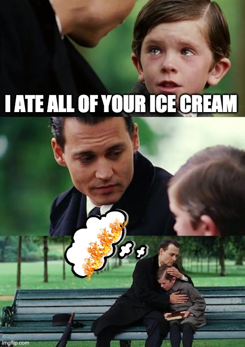 Finding Neverland Meme | I ATE ALL OF YOUR ICE CREAM | image tagged in memes,finding neverland | made w/ Imgflip meme maker