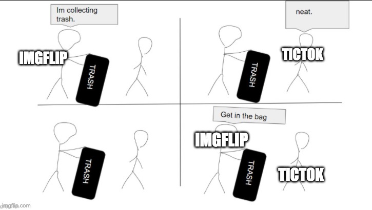 IMGflip be like |  TICTOK; IMGFLIP; IMGFLIP; TICTOK | image tagged in imgflip,tic tok,lol,funny,memes | made w/ Imgflip meme maker