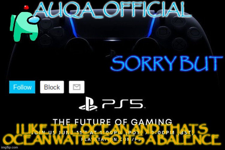 auqa_official announcment template (new) | SORRY BUT I LIKE THE OCEAN AND THATS OCEAN WATER SO ITS A BALENCE | image tagged in auqa_official announcment template new | made w/ Imgflip meme maker