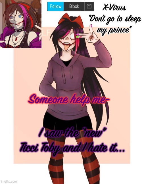 Nina temp | Someone help me-; I saw the “new” Ticci Toby and I hate it... | image tagged in nina temp | made w/ Imgflip meme maker