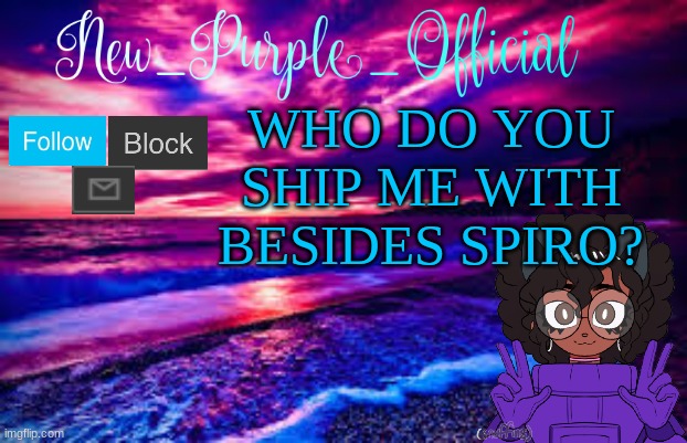 hmm? | WHO DO YOU SHIP ME WITH BESIDES SPIRO? | image tagged in new_purple_official's announcement template | made w/ Imgflip meme maker