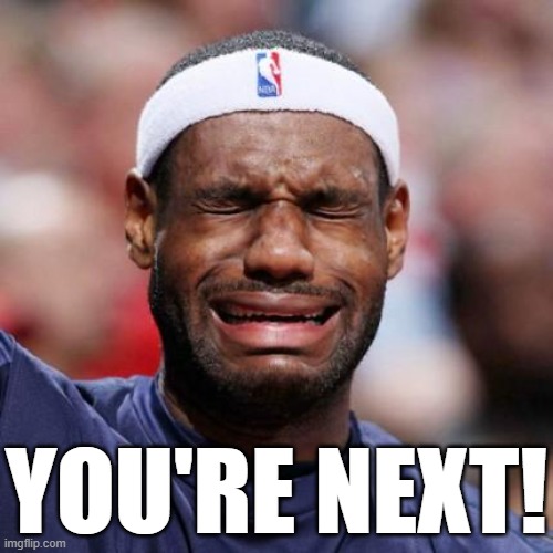 LEBRON JAMES | YOU'RE NEXT! | image tagged in lebron james | made w/ Imgflip meme maker