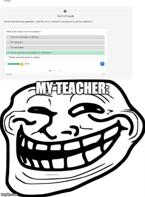 Why should I review the material when i got it right? | MY TEACHER: | image tagged in memes,troll face | made w/ Imgflip meme maker