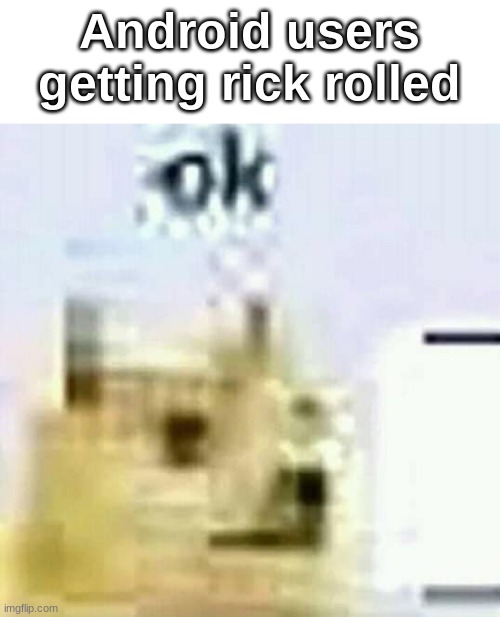 Androids users getting rick rolled | Android users getting rick rolled | image tagged in android users,rickroll,lol so funny | made w/ Imgflip meme maker