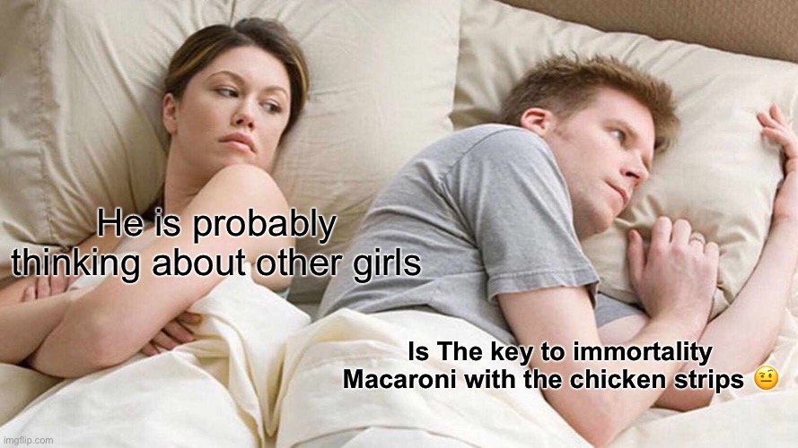 I Bet He's Thinking About Other Women Meme | He is probably thinking about other girls; Is The key to immortality Macaroni with the chicken strips 🤨 | image tagged in memes,i bet he's thinking about other women | made w/ Imgflip meme maker