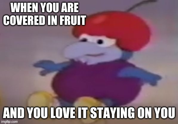 baby gonzo covered in fruit | WHEN YOU ARE COVERED IN FRUIT; AND YOU LOVE IT STAYING ON YOU | image tagged in baby gonzo covered in fruit,memes,funny | made w/ Imgflip meme maker