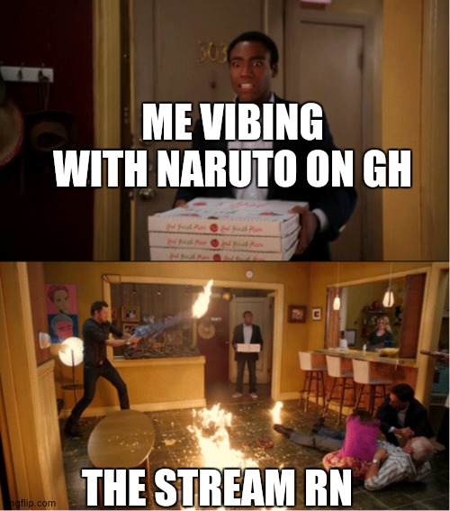 if y'all need me imma be in memechat | ME VIBING WITH NARUTO ON GH; THE STREAM RN | image tagged in community fire pizza meme | made w/ Imgflip meme maker
