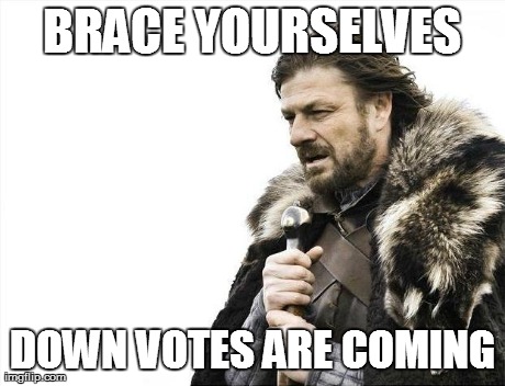 Brace Yourselves X is Coming Meme | BRACE YOURSELVES DOWN VOTES ARE COMING | image tagged in memes,brace yourselves x is coming | made w/ Imgflip meme maker