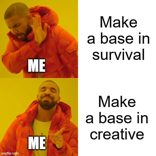 Only Minecraft Veterans Can Know This Meme | Make a base in survival; ME; Make a base in creative; ME | image tagged in memes,drake hotline bling | made w/ Imgflip meme maker