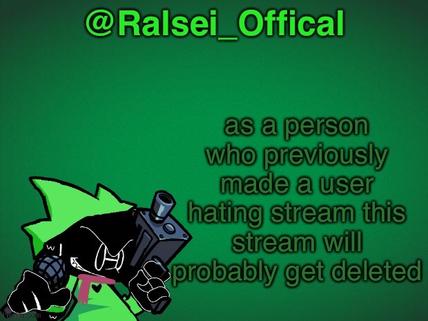 Ralsei_Offical Announcement Template | as a person who previously made a user hating stream this stream will probably get deleted | image tagged in ralsei_offical announcement template | made w/ Imgflip meme maker