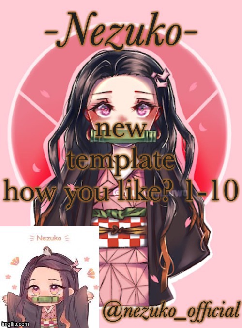 NEZUKO-CHANNNNNNN template | new template
how you like? 1-10 | image tagged in nezuko-channnnnnn template | made w/ Imgflip meme maker