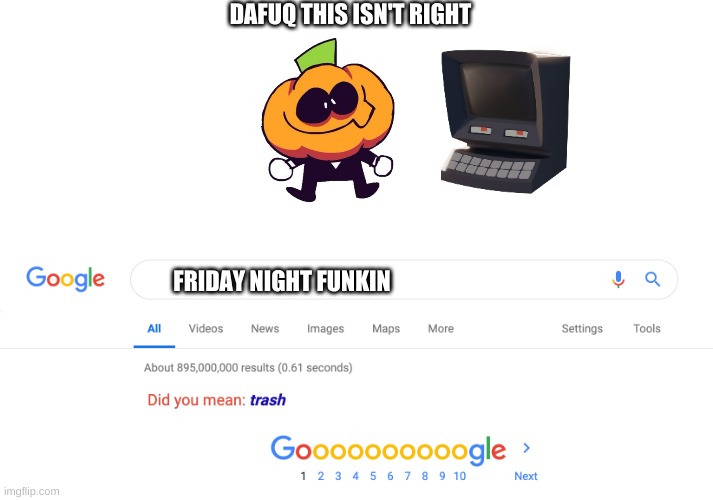 Wait Why |  DAFUQ THIS ISN'T RIGHT; FRIDAY NIGHT FUNKIN | image tagged in did you mean trash | made w/ Imgflip meme maker