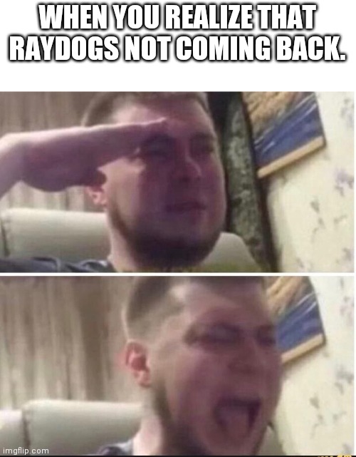 Can we get a Salute for him. Are Fallin comrade | WHEN YOU REALIZE THAT RAYDOGS NOT COMING BACK. | image tagged in crying salute | made w/ Imgflip meme maker