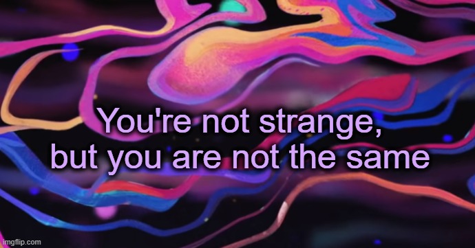 . | You're not strange, but you are not the same | image tagged in cudi temp | made w/ Imgflip meme maker