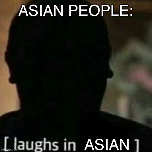 laughs in hidden | ASIAN PEOPLE: ASIAN | image tagged in laughs in hidden | made w/ Imgflip meme maker