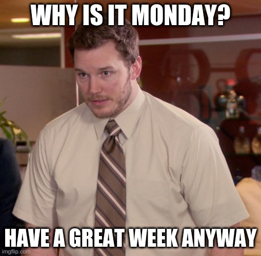 Afraid To Ask Andy Meme | WHY IS IT MONDAY? HAVE A GREAT WEEK ANYWAY | image tagged in memes,afraid to ask andy | made w/ Imgflip meme maker