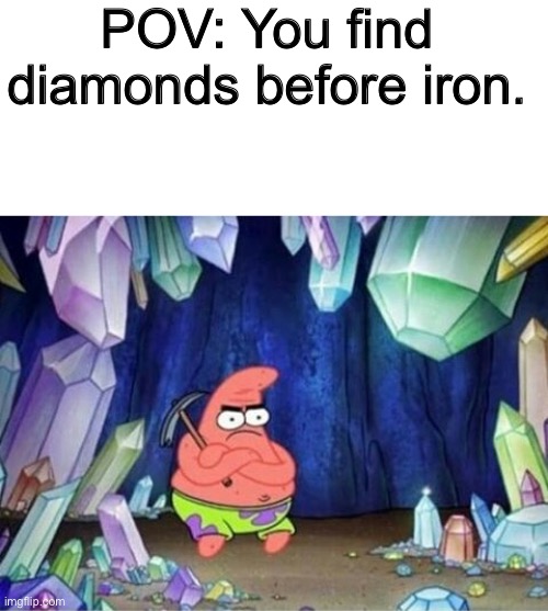 POV: You find diamonds before iron. | image tagged in blank white template,patrick mining meme | made w/ Imgflip meme maker