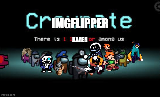 Imgflip in a nutshell | IMGFLIPPER; KAREN | image tagged in there is 1 imposter among us,imgflip,in a nutshell | made w/ Imgflip meme maker