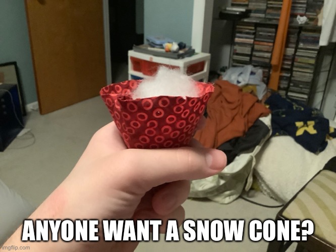 ANYONE WANT A SNOW CONE? | made w/ Imgflip meme maker