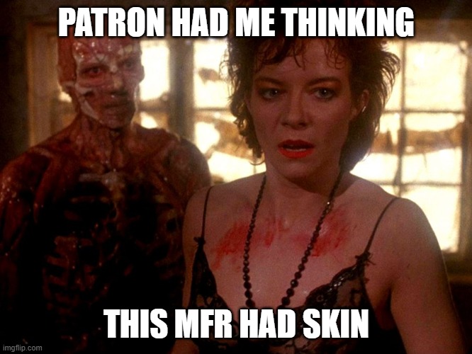 Walk Of Shame | PATRON HAD ME THINKING; THIS MFR HAD SKIN | image tagged in beer googles | made w/ Imgflip meme maker