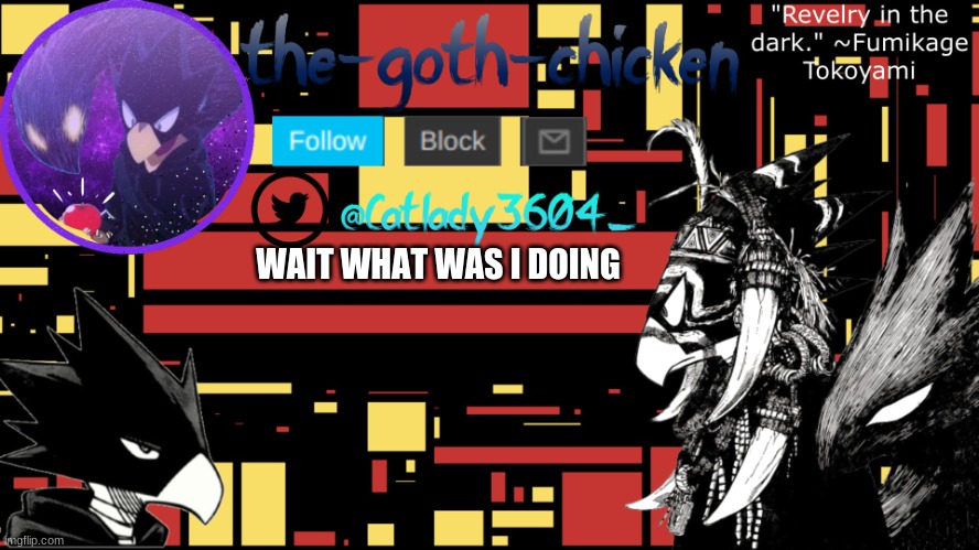 WAIT WHAT WAS I DOING | image tagged in the-goth-chicken's announcement template 5 | made w/ Imgflip meme maker