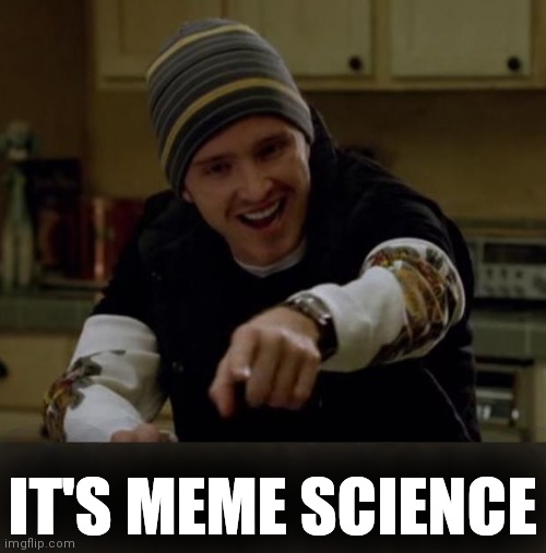 It's Science Bitch! | IT'S MEME SCIENCE | image tagged in it's science bitch | made w/ Imgflip meme maker