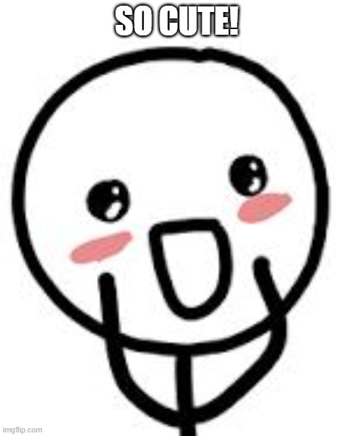 Blush | SO CUTE! | image tagged in blush | made w/ Imgflip meme maker