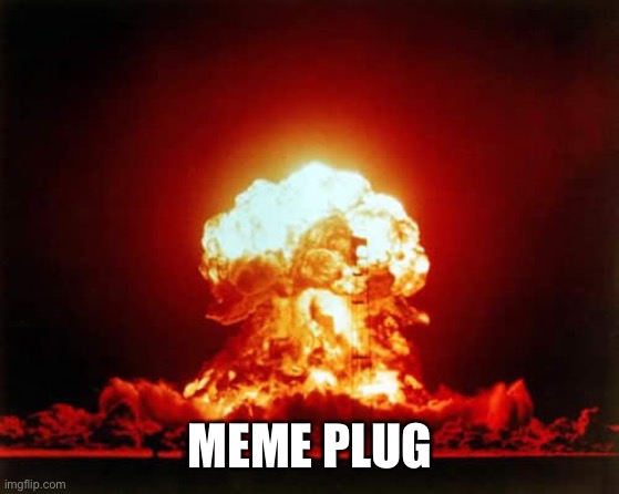 Nuclear Explosion Meme | MEME PLUG | image tagged in memes,nuclear explosion | made w/ Imgflip meme maker