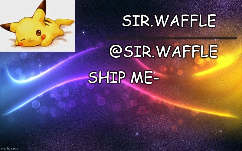 Sir.Waffle | SHIP ME- | image tagged in sir waffle | made w/ Imgflip meme maker