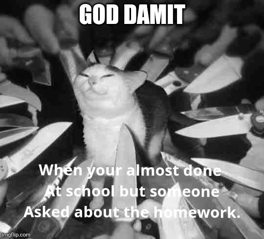 Again... | GOD DAMIT | image tagged in school meme | made w/ Imgflip meme maker