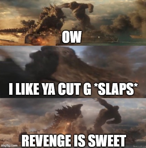 Godzilla slaps Kong | OW; I LIKE YA CUT G *SLAPS*; REVENGE IS SWEET | image tagged in godzilla slaps kong | made w/ Imgflip meme maker