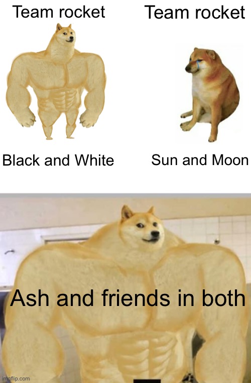 Did they get dumber? | Team rocket; Team rocket; Sun and Moon; Black and White; Ash and friends in both | image tagged in memes,buff doge vs cheems,buff doge | made w/ Imgflip meme maker