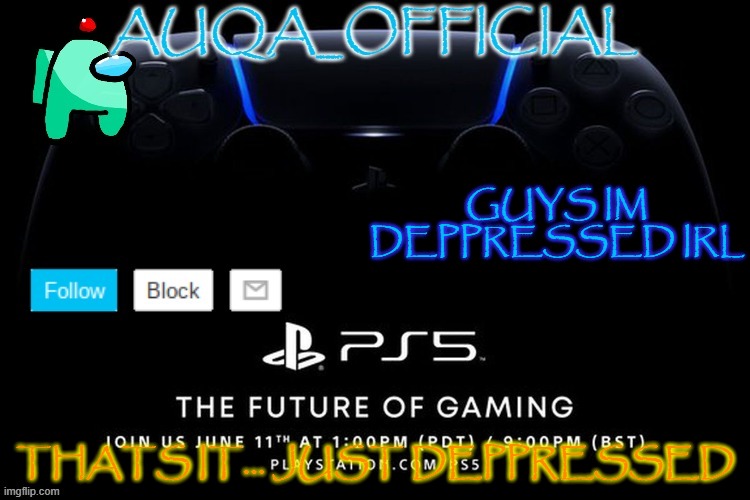 because i was trying to make a game but i failed so yeah | GUYS IM DEPPRESSED IRL; THATS IT... JUST DEPPRESSED | image tagged in auqa_official announcment template new | made w/ Imgflip meme maker