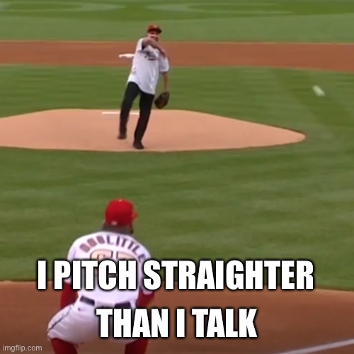 Fauci Pitch | I PITCH STRAIGHTER THAN I TALK | image tagged in fauci pitch | made w/ Imgflip meme maker
