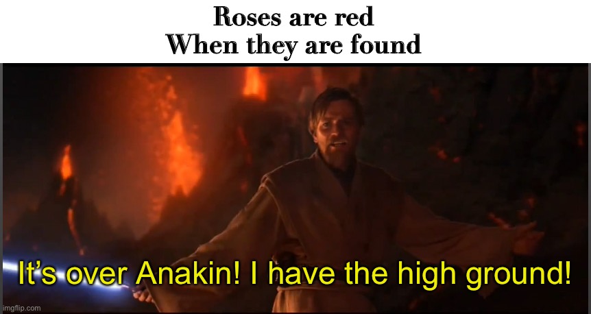 You underestimate my power! | Roses are red
When they are found; It’s over Anakin! I have the high ground! | image tagged in obi wan high ground,it's over anakin i have the high ground,memes,poem | made w/ Imgflip meme maker