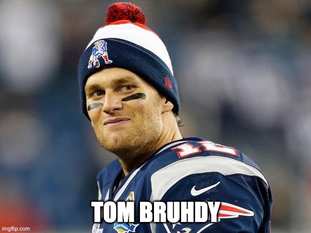 Tom Brady | TOM BRUHDY | image tagged in tom brady | made w/ Imgflip meme maker