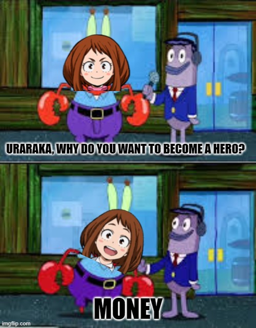 Lazy meme | URARAKA, WHY DO YOU WANT TO BECOME A HERO? MONEY | image tagged in mr krabs money | made w/ Imgflip meme maker