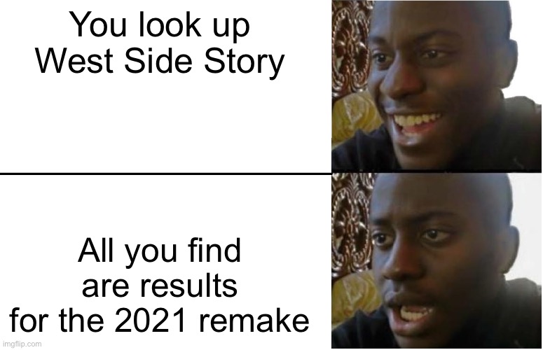 Classic is ALWAYS better. | You look up West Side Story; All you find are results for the 2021 remake | image tagged in disappointed black guy,movies,musicals,bad movies,no god no god please no | made w/ Imgflip meme maker