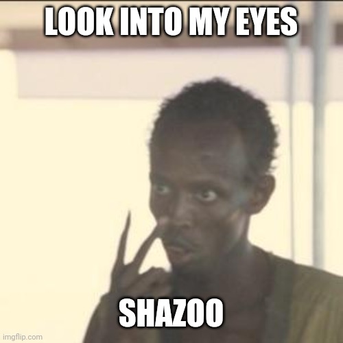 Look At Me | LOOK INTO MY EYES; SHAZOO | image tagged in memes,look at me | made w/ Imgflip meme maker