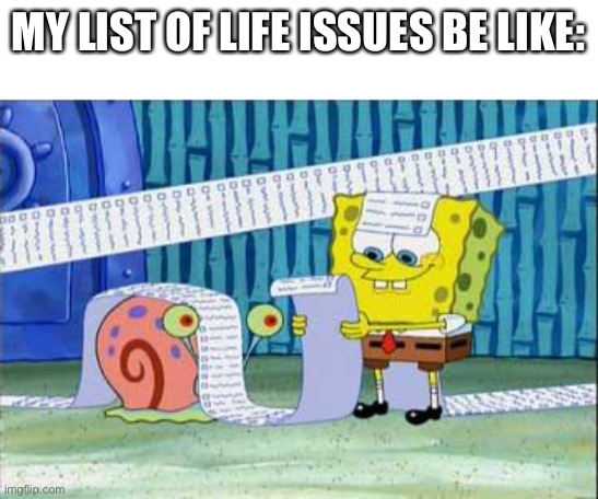 Spongebob's List | MY LIST OF LIFE ISSUES BE LIKE: | image tagged in spongebob's list | made w/ Imgflip meme maker