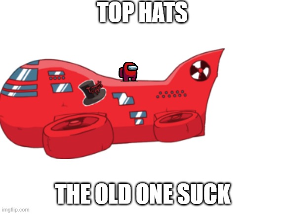 airship | TOP HATS; THE OLD ONE SUCK | image tagged in memes | made w/ Imgflip meme maker