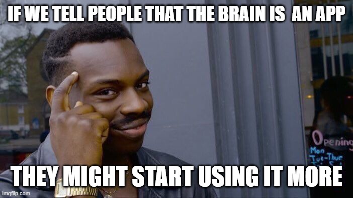 smort | IF WE TELL PEOPLE THAT THE BRAIN IS  AN APP; THEY MIGHT START USING IT MORE | image tagged in memes,roll safe think about it | made w/ Imgflip meme maker