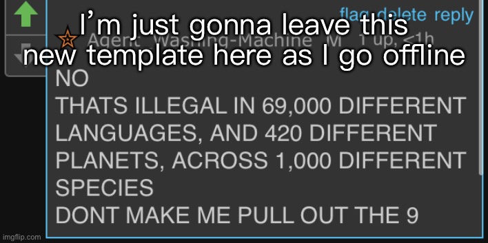 Haha gn | I’m just gonna leave this new template here as I go offline | image tagged in dont make me pull out the 9 | made w/ Imgflip meme maker