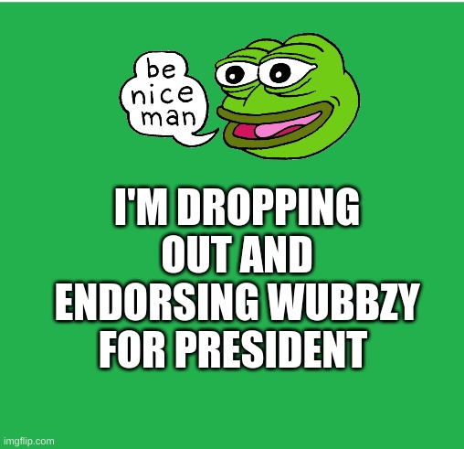vote for wubbzy | I'M DROPPING OUT AND ENDORSING WUBBZY FOR PRESIDENT | image tagged in green screen | made w/ Imgflip meme maker