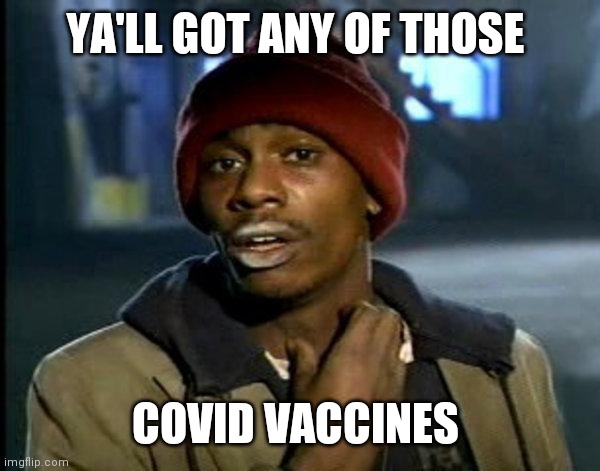 dave chappelle | YA'LL GOT ANY OF THOSE; COVID VACCINES | image tagged in dave chappelle | made w/ Imgflip meme maker